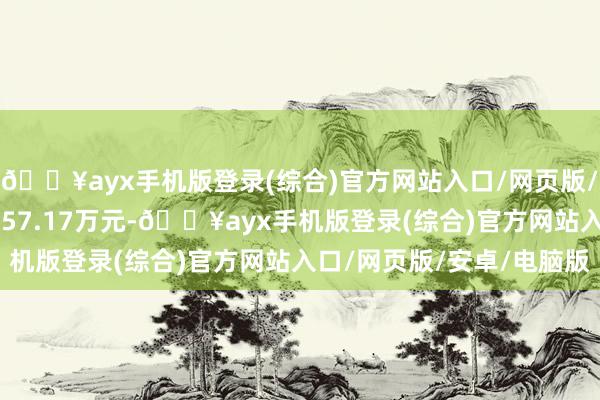 🔥ayx手机版登录(综合)官方网站入口/网页版/安卓/电脑版成交额2557.17万元-🔥ayx手机版登录(综合)官方网站入口/网页版/安卓/电脑版